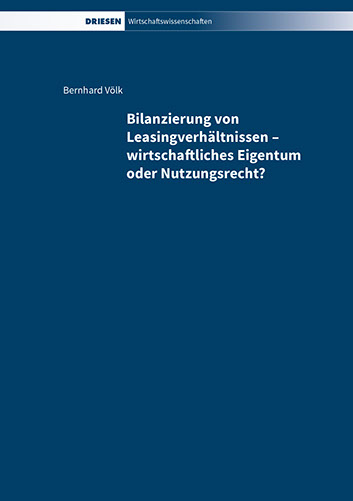 Bernhard Völk: Bilanzierung von Leasingverhältnissen - wirtschaftliches Eigentum oder Nutzungsrecht?
