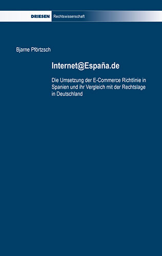 Bjarne Pförtzsch: Internet@Espana.de Die Umsetzung der E-Commerce Richtlinie in Spanien und ihr Vergleich mit der Rechtslage in Deutschland