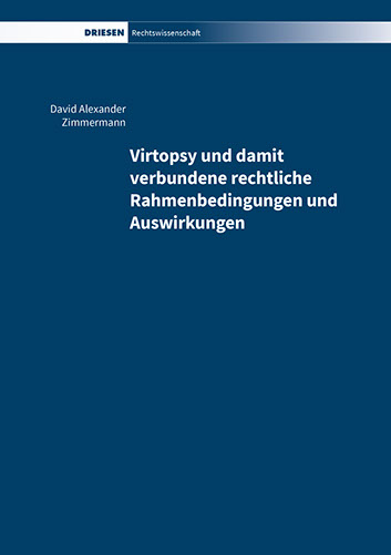 David Alexander Zimmermann: Virtopsy und damit verbundene rechtliche Rahmenbedingungen und Auswirkungen