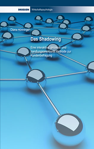 Diana Hönninger: Das Shadowing - Eine interaktive, prozess- und handlungsorientierte Methode zur Kundenbefragung