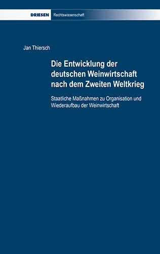 Jan Thiersch: Die Entwicklung der deutschen Weinwirtschaft nach dem Zweiten Weltkrieg Staatliche Maßnahmen zu Organisation und Wiederaufbau der 