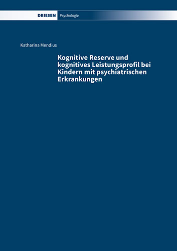 Katharina Mendius: Kognitive Reserve und kognitives Leistungsprofil bei Kindern mit psychiatrischen Erkrankungen
