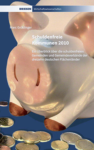 Marc Gnädinger: Schuldenfreie Kommunen 2010 Ein Überblick über die schuldenfreien Gemeinden und Gemeindeverbände der dreizehn deutschen Flächenl